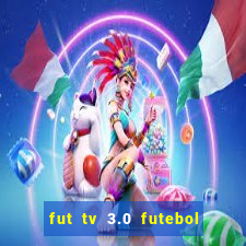 fut tv 3.0 futebol ao vivo